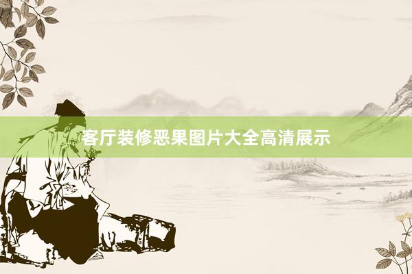 客厅装修恶果图片大全高清展示
