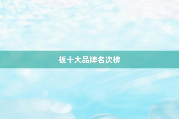 板十大品牌名次榜