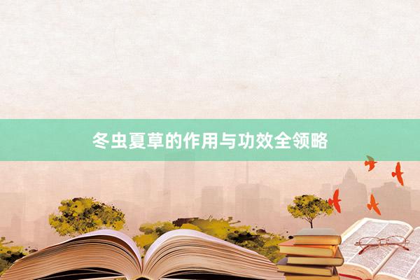 冬虫夏草的作用与功效全领略