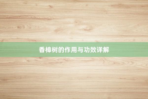 香樟树的作用与功效详解